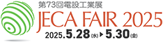 JECA FAIR 2025 ～ 第73回電設工業展 ～ 2025年5月28日（水）～5月30日（金）